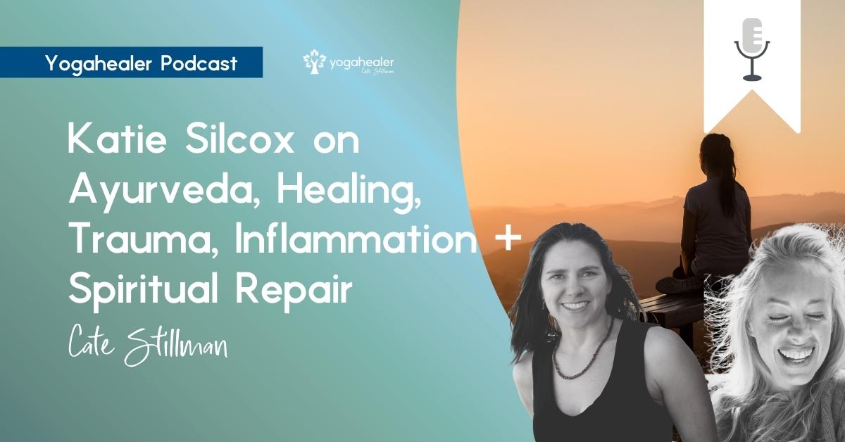 Katie Silcox on Ayurveda, Healing, Trauma, Inflammation + Spiritual ...