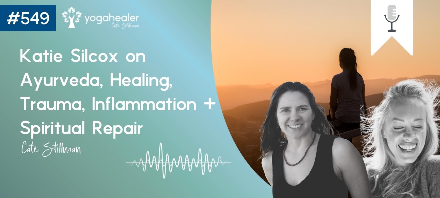 Katie Silcox on Ayurveda, Healing, Trauma, Inflammation + Spiritual Repair
